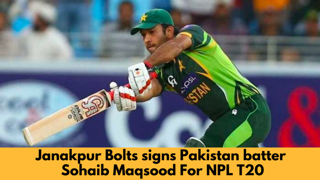 Janakpur Bolts signs Pakistan batter Sohaib Maqsood For NPL T20